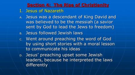 Section 4: The Rise of Christianity I. Jesus of Nazareth A. Jesus was a descendant of King David and was believed to be the messiah (a savior sent by God.