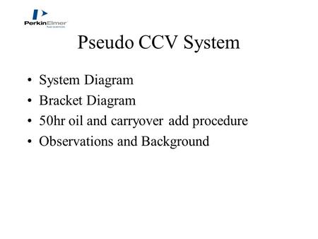 Pseudo CCV System System Diagram Bracket Diagram 50hr oil and carryover add procedure Observations and Background.