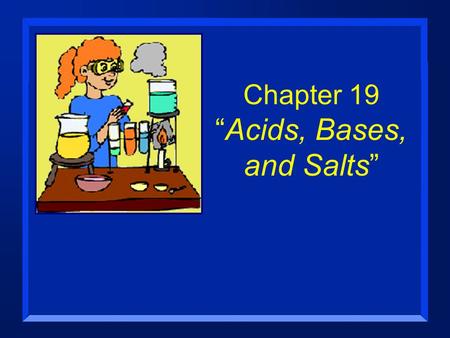 Chapter 19 “Acids, Bases, and Salts”. Section 19.1 Acid-Base Theories n OBJECTIVES: –Define the properties of acids and bases.