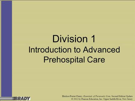 Bledsoe/Porter/Cherry, Essentials of Paramedic Care, Second Edition Update © 2011 by Pearson Education, Inc. Upper Saddle River, New Jersey Division 1.