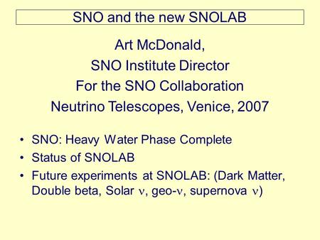 SNO and the new SNOLAB SNO: Heavy Water Phase Complete Status of SNOLAB Future experiments at SNOLAB: (Dark Matter, Double beta, Solar, geo-, supernova.