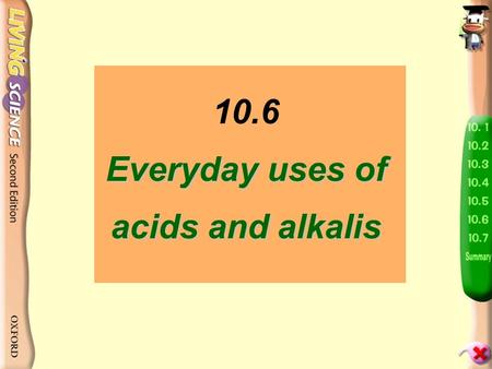 Everyday uses of acids and alkalis 10.6 Everyday uses of acids and alkalis.