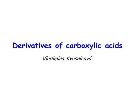 Derivatives of carboxylic acids Vladimíra Kvasnicová.