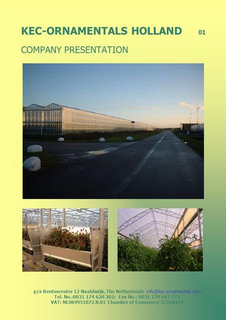 KEC-ORNAMENTALS HOLLAND 01 COMPANY PRESENTATION p/a Rentmeester 12 Naaldwijk, The Netherlands. Tel. No.:0031 174 628 202; Fax.