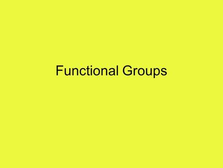 Functional Groups. Groups of atoms attached to a carbon chain that determine the chemistry of the molecule Usually combinations of C and H Identify and.