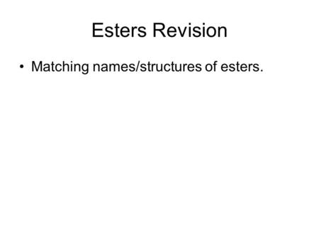 Esters Revision Matching names/structures of esters.