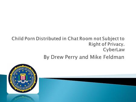 By Drew Perry and Mike Feldman.  The Defendant will deny accusation but an FBI agent was observing the chat and collected evidence. The FBI agent joined.