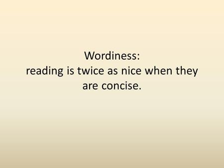 Wordiness: reading is twice as nice when they are concise.