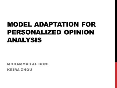 MODEL ADAPTATION FOR PERSONALIZED OPINION ANALYSIS MOHAMMAD AL BONI KEIRA ZHOU.