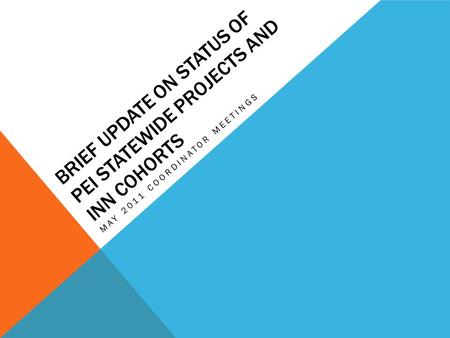 BRIEF UPDATE ON STATUS OF PEI STATEWIDE PROJECTS AND INN COHORTS MAY 2011 COORDINATOR MEETINGS.