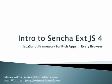 JavaScript Framework for Rich Apps in Every Browser Maura Wilder Joan Wortman