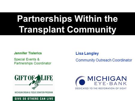 Jennifer Tislerics Special Events & Partnerships Coordinator Lisa Langley Community Outreach Coordinator Partnerships Within the Transplant Community.