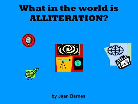 What in the world is ALLITERATION? by Jean Barnes.