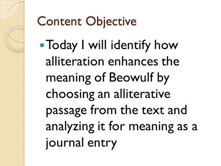 Content Objective Today I will identify how alliteration enhances the meaning of Beowulf by choosing an alliterative passage from the text and analyzing.