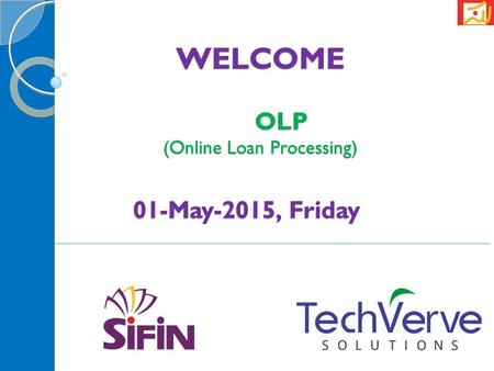 WELCOME OLP (Online Loan Processing) OLP (Online Loan Processing) 01-May-2015, Friday.