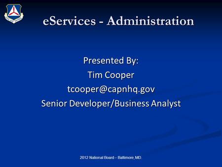 EServices - Administration Presented By: Tim Cooper Senior Developer/Business Analyst 2012 National Board – Baltimore, MD.