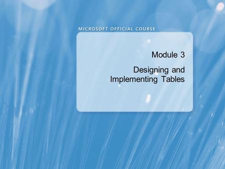 Module 3 Designing and Implementing Tables. Module Overview Designing Tables Working with Schemas Creating and Altering Tables.