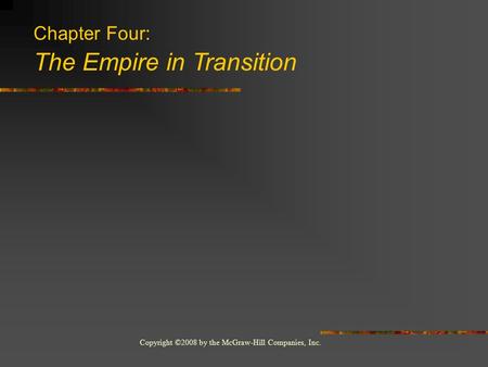 Copyright ©2008 by the McGraw-Hill Companies, Inc. Chapter Four: The Empire in Transition.