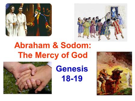 Abraham & Sodom: The Mercy of God Genesis 18-19. Abraham sends them off (18:16) He doesn’t know they are headed to destroy Sodom Angels discuss, then.