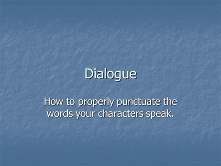 Dialogue How to properly punctuate the words your characters speak.