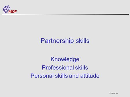 2018006.ppt Partnership skills Knowledge Professional skills Personal skills and attitude.