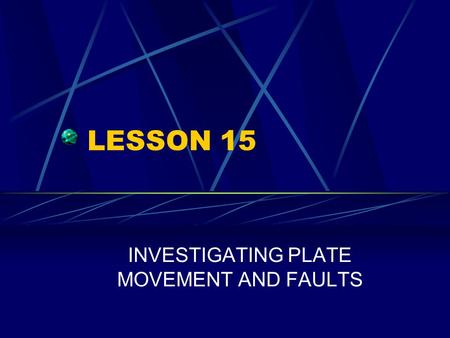 INVESTIGATING PLATE MOVEMENT AND FAULTS