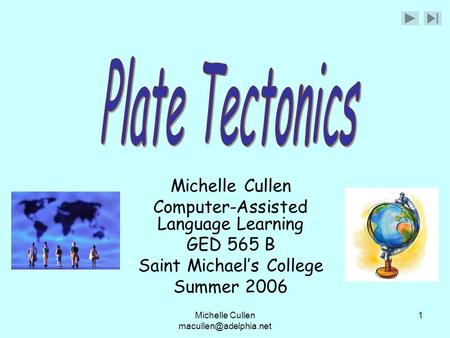 Michelle Cullen 1 Michelle Cullen Computer-Assisted Language Learning GED 565 B Saint Michael’s College Summer 2006.