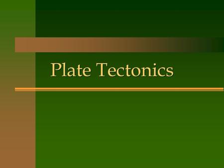 Plate Tectonics.