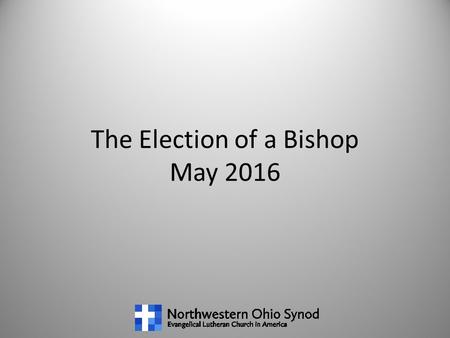 The Election of a Bishop May 2016 1. Synod Profile Task Force Report to Fall Conferences 2.