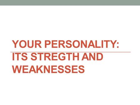 YOUR PERSONALITY: ITS STREGTH AND WEAKNESSES. CHOLERIC- the Doer StrengthsWeaknesses -born leader-bossy, highly opinionated -goal oriented-has low tolerance.