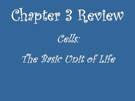 Chapter 3 Review Cells: The Basic Unit of Life. What is the smallest unit that can perform all processes necessary for life? (The basic unit of life)