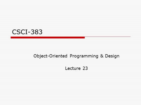 CSCI-383 Object-Oriented Programming & Design Lecture 23.