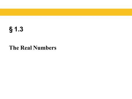 § 1.3 The Real Numbers. Blitzer, Introductory Algebra, 5e – Slide #2 Section 1.3 Sets In this section, we will look at some number sets. Before we do.