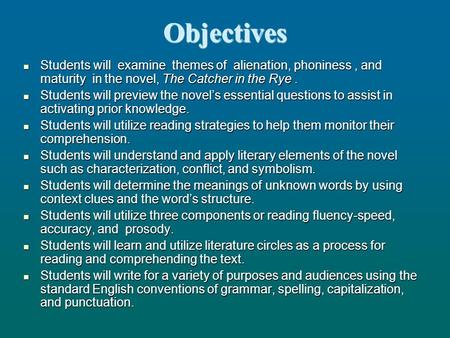 Objectives Students will examine themes of alienation, phoniness, and maturity in the novel, The Catcher in the Rye. Students will examine themes of alienation,