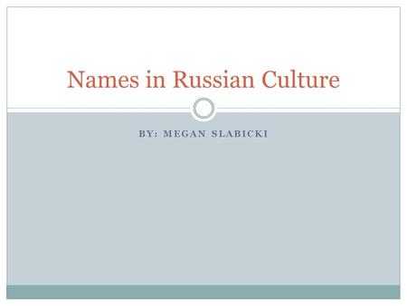 BY: MEGAN SLABICKI Names in Russian Culture. How to Address People Two modes  The polite/formal “you” (Bbl)  The informal “you/thou” (Tbl) Polite 