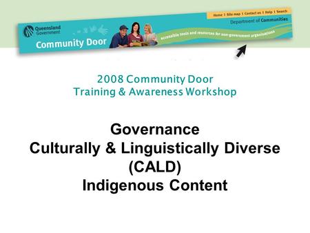 2008 Community Door Training & Awareness Workshop Governance Culturally & Linguistically Diverse (CALD) Indigenous Content.