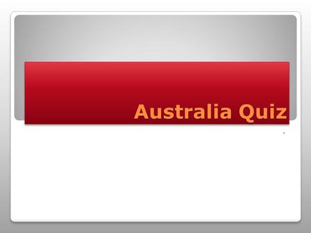 Australia Quiz. №1№1№1№1 Australia is: a) a small country; b) the largest country in the world; c) the sixth largest country in the world.