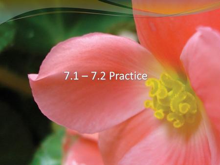 7.1 – 7.2 Practice.