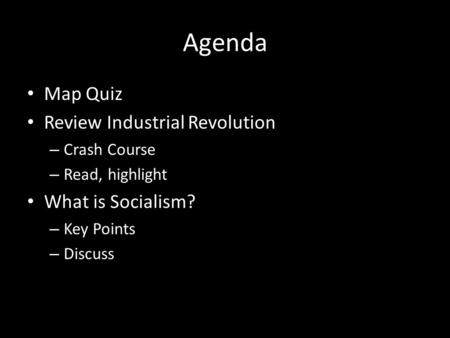 Agenda Map Quiz Review Industrial Revolution – Crash Course – Read, highlight What is Socialism? – Key Points – Discuss.