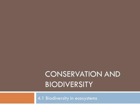 CONSERVATION AND BIODIVERSITY 4.1 Biodiversity in ecosystems.