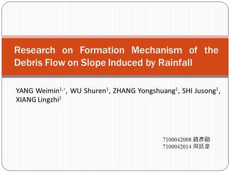 YANG Weimin 1, ∗, WU Shuren 1, ZHANG Yongshuang 1, SHI Jusong 1, XIANG Lingzhi 2 Research on Formation Mechanism of the Debris Flow on Slope Induced by.