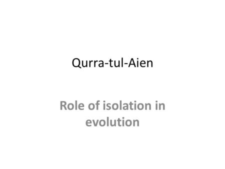 Qurra-tul-Aien Role of isolation in evolution. Contents Evolution Speciation leading to evolution Reproductive isolating mechanisms Types of reproductive.