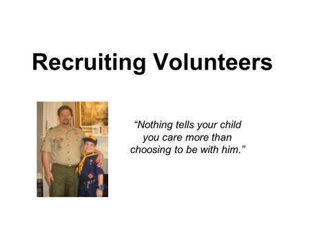 Recruiting Volunteers “Nothing tells your child you care more than choosing to be with him.”