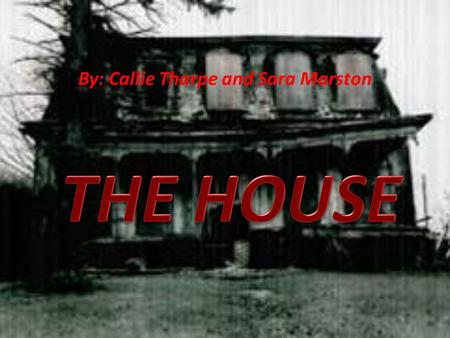 By: Callie Tharpe and Sara Marston. The Beginning As I carefully entered the house, the door slammed shut behind me and my friends. Nobody knew the terror.