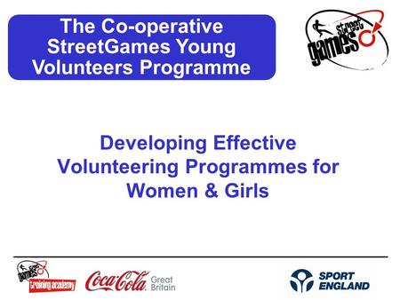 The Co-operative StreetGames Young Volunteers Programme Developing Effective Volunteering Programmes for Women & Girls.