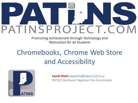 Promoting Achievement through Technology and INstruction for all Students Sandi Mahl: PATINS Southeast Regional Site Coordinator.