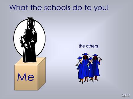 the others What the schools do to you! Me Knowledge Management Paradox.