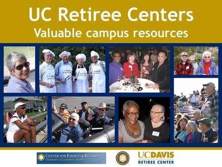 UC Retiree Centers Valuable campus resources. UCB, UCI, UCD history  1987-UC Berkeley Retirement Center formed after several years of effort by associations.