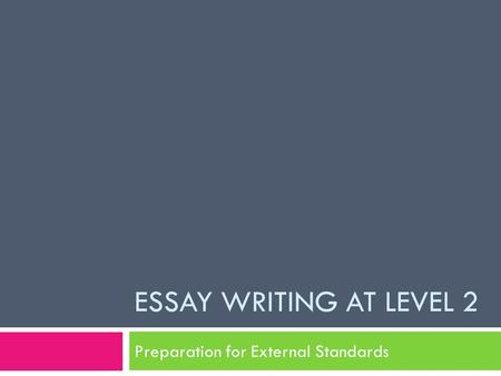 ESSAY WRITING AT LEVEL 2 Preparation for External Standards.