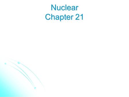 Nuclear Chapter 21. Summarize the subatomic particles. Where? Where? Mass? Mass? Charge? Charge? Purpose? Purpose?